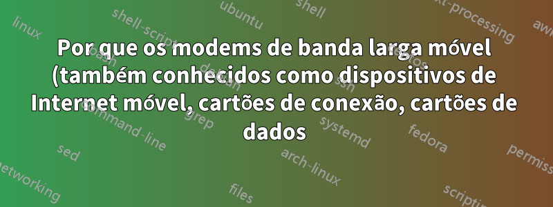 Por que os modems de banda larga móvel (também conhecidos como dispositivos de Internet móvel, cartões de conexão, cartões de dados) possuem leitores de cartão de memória integrados?