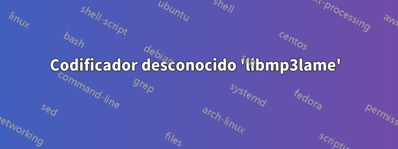 Codificador desconocido 'libmp3lame' 