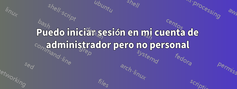 Puedo iniciar sesión en mi cuenta de administrador pero no personal