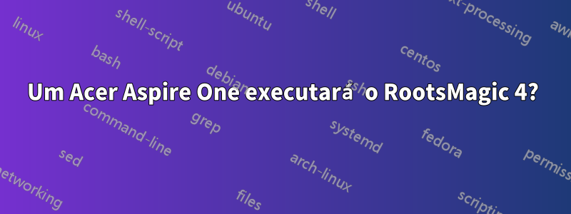 Um Acer Aspire One executará o RootsMagic 4?