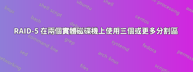 RAID-5 在兩個實體磁碟機上使用三個或更多分割區