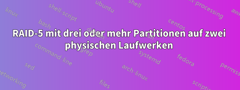 RAID-5 mit drei oder mehr Partitionen auf zwei physischen Laufwerken