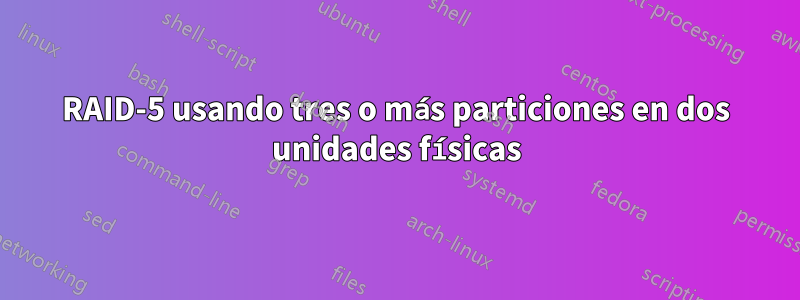 RAID-5 usando tres o más particiones en dos unidades físicas