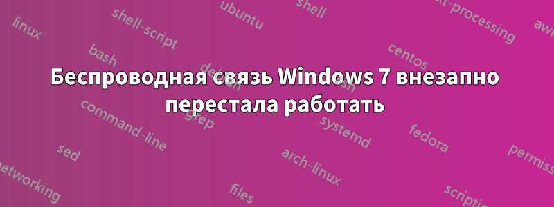 Беспроводная связь Windows 7 внезапно перестала работать