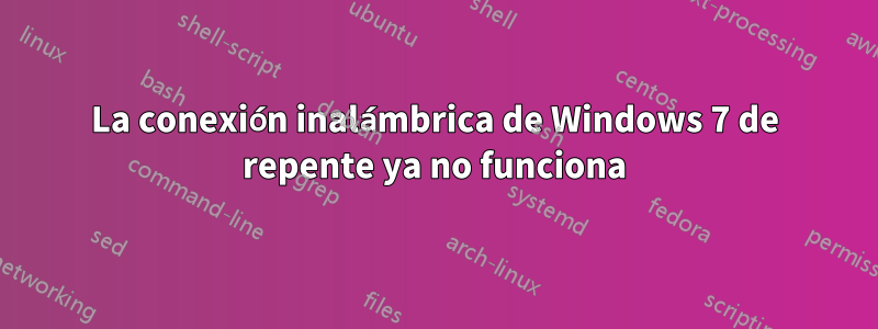 La conexión inalámbrica de Windows 7 de repente ya no funciona