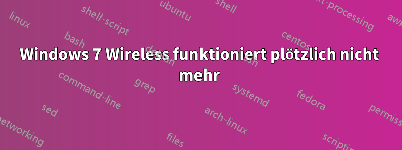 Windows 7 Wireless funktioniert plötzlich nicht mehr