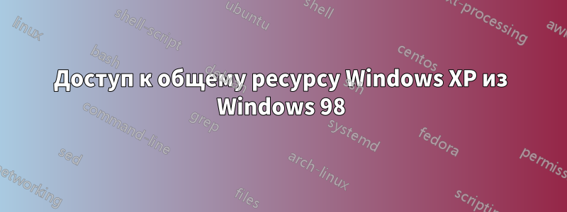 Доступ к общему ресурсу Windows XP из Windows 98