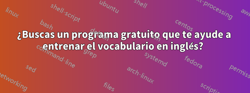 ¿Buscas un programa gratuito que te ayude a entrenar el vocabulario en inglés? 