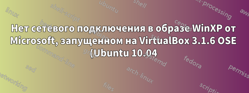 Нет сетевого подключения в образе WinXP от Microsoft, запущенном на VirtualBox 3.1.6 OSE (Ubuntu 10.04) из-за отсутствия CD Rom