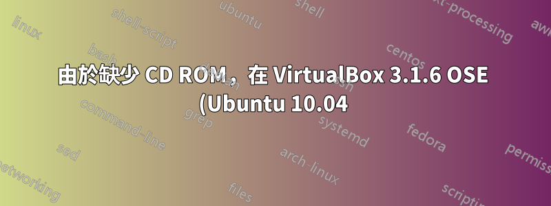 由於缺少 CD ROM,在 VirtualBox 3.1.6 OSE (Ubuntu 10.04) 上運行的 Microsoft WinXP 映像中沒有網路連接