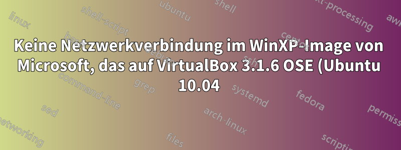 Keine Netzwerkverbindung im WinXP-Image von Microsoft, das auf VirtualBox 3.1.6 OSE (Ubuntu 10.04) läuft, aufgrund einer fehlenden CD-ROM