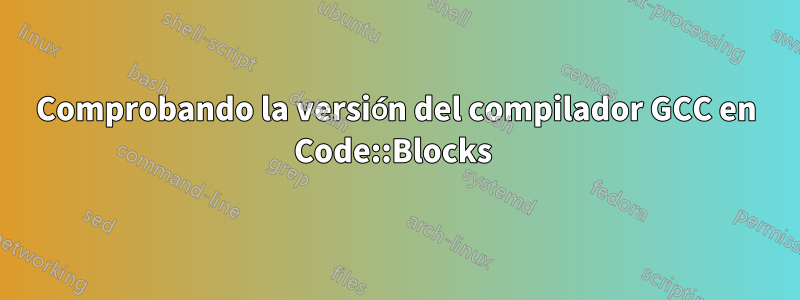 Comprobando la versión del compilador GCC en Code::Blocks