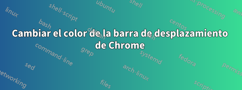 Cambiar el color de la barra de desplazamiento de Chrome