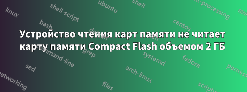 Устройство чтения карт памяти не читает карту памяти Compact Flash объемом 2 ГБ