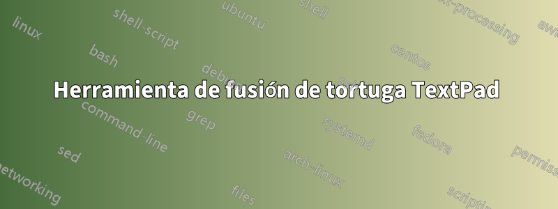 Herramienta de fusión de tortuga TextPad
