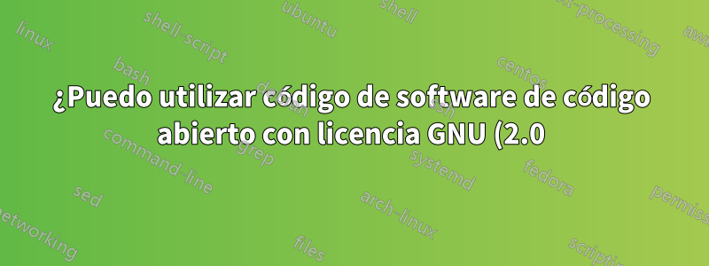 ¿Puedo utilizar código de software de código abierto con licencia GNU (2.0) para fines comerciales?