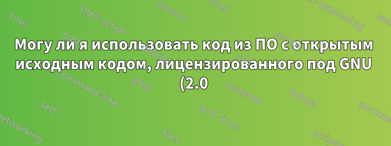 Могу ли я использовать код из ПО с открытым исходным кодом, лицензированного под GNU (2.0), в коммерческих целях?