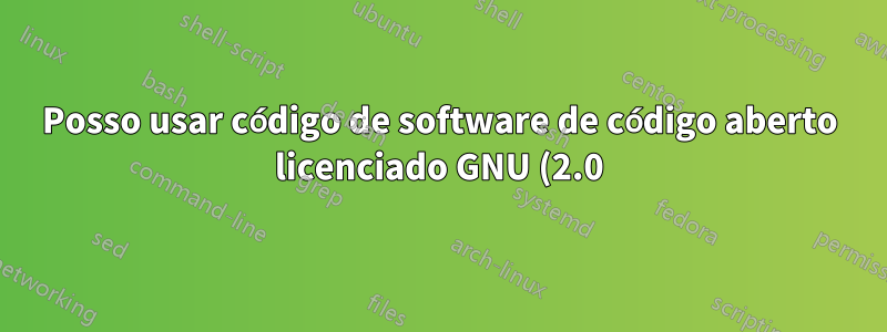 Posso usar código de software de código aberto licenciado GNU (2.0) para fins comerciais?