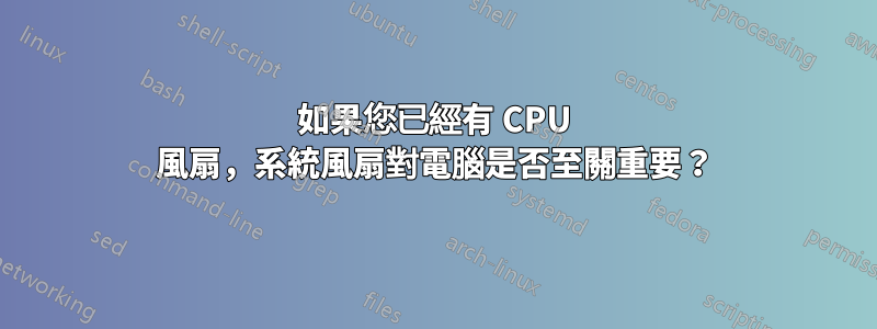 如果您已經有 CPU 風扇，系統風扇對電腦是否至關重要？