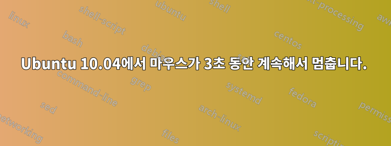 Ubuntu 10.04에서 마우스가 3초 동안 계속해서 멈춥니다.