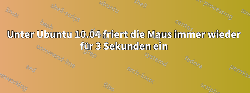 Unter Ubuntu 10.04 friert die Maus immer wieder für 3 Sekunden ein