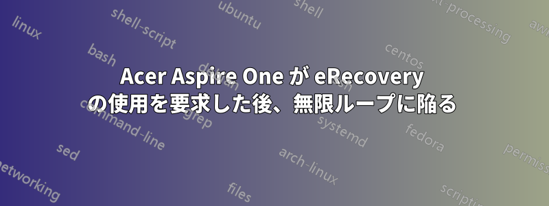 Acer Aspire One が eRecovery の使用を要求した後、無限ループに陥る