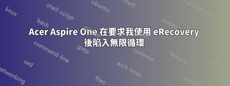 Acer Aspire One 在要求我使用 eRecovery 後陷入無限循環