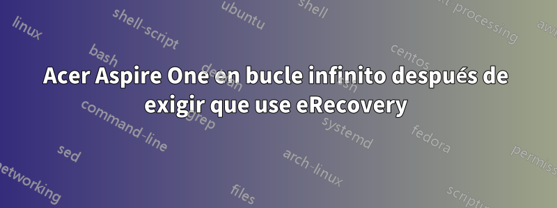 Acer Aspire One en bucle infinito después de exigir que use eRecovery