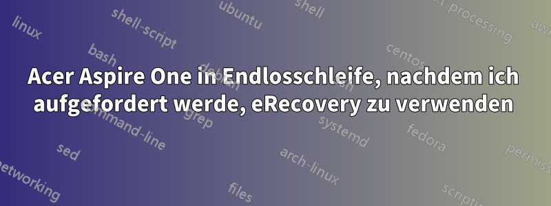Acer Aspire One in Endlosschleife, nachdem ich aufgefordert werde, eRecovery zu verwenden
