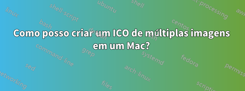 Como posso criar um ICO de múltiplas imagens em um Mac?