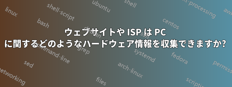 ウェブサイトや ISP は PC に関するどのようなハードウェア情報を収集できますか?
