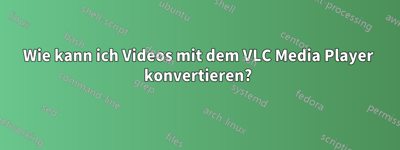 Wie kann ich Videos mit dem VLC Media Player konvertieren?