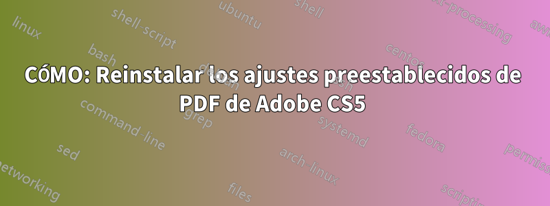 CÓMO: Reinstalar los ajustes preestablecidos de PDF de Adobe CS5
