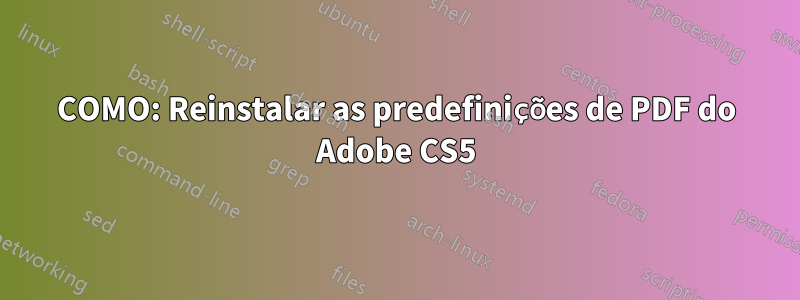 COMO: Reinstalar as predefinições de PDF do Adobe CS5