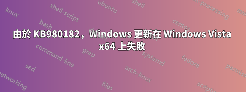 由於 KB980182，Windows 更新在 Windows Vista x64 上失敗