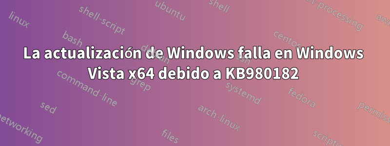 La actualización de Windows falla en Windows Vista x64 debido a KB980182