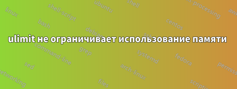 ulimit не ограничивает использование памяти