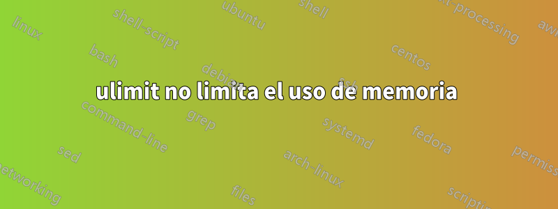 ulimit no limita el uso de memoria