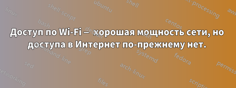 Доступ по Wi-Fi — хорошая мощность сети, но доступа в Интернет по-прежнему нет.