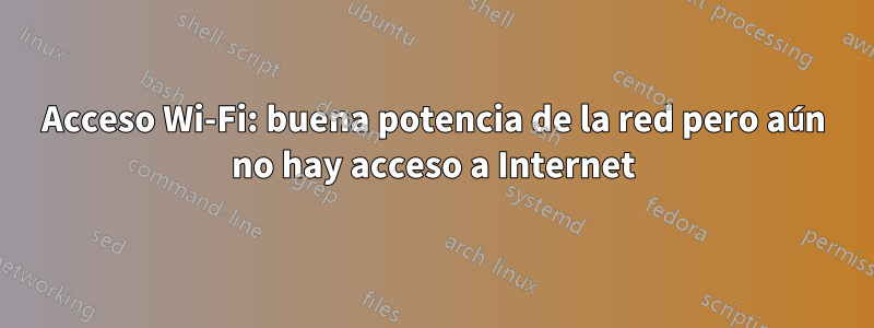 Acceso Wi-Fi: buena potencia de la red pero aún no hay acceso a Internet