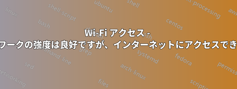 Wi-Fi アクセス - ネットワークの強度は良好ですが、インターネットにアクセスできません