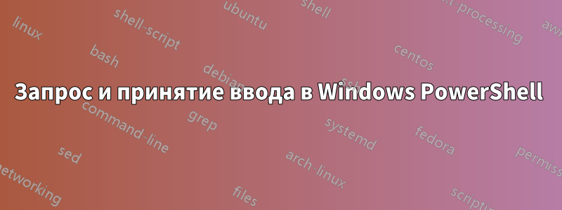 Запрос и принятие ввода в Windows PowerShell
