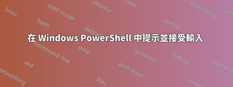 在 Windows PowerShell 中提示並接受輸入