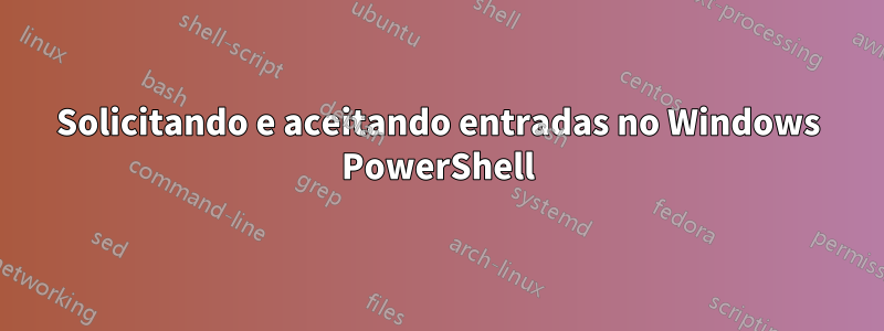 Solicitando e aceitando entradas no Windows PowerShell