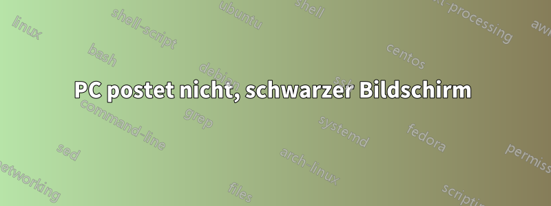PC postet nicht, schwarzer Bildschirm