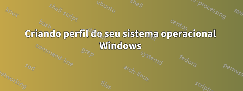 Criando perfil do seu sistema operacional Windows
