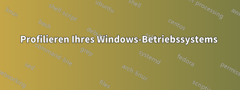 Profilieren Ihres Windows-Betriebssystems