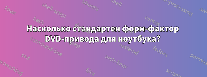 Насколько стандартен форм-фактор DVD-привода для ноутбука?