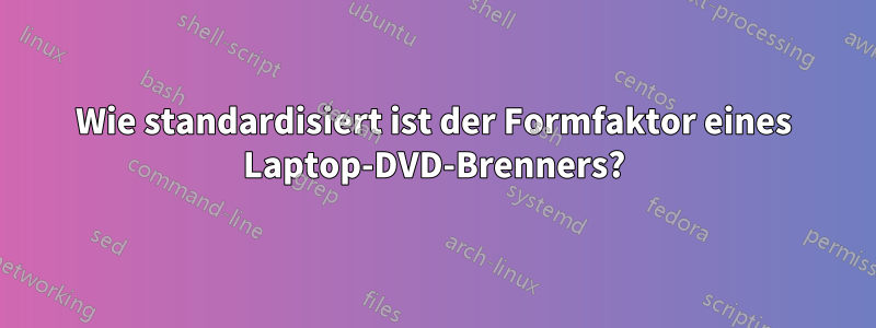 Wie standardisiert ist der Formfaktor eines Laptop-DVD-Brenners?