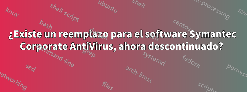 ¿Existe un reemplazo para el software Symantec Corporate AntiVirus, ahora descontinuado? 